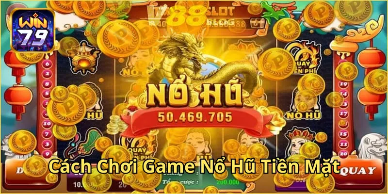 Cách Chơi Game Nổ Hũ Tiền Mặt là gì?